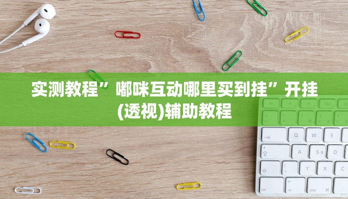 实测教程”嘟咪互动哪里买到挂”开挂(透视)辅助教程