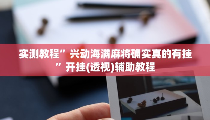 实测教程”兴动海满麻将确实真的有挂”开挂(透视)辅助教程