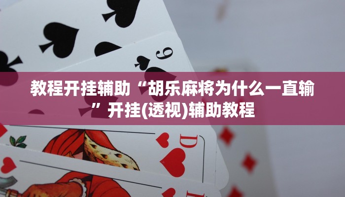 教程开挂辅助“胡乐麻将为什么一直输”开挂(透视)辅助教程