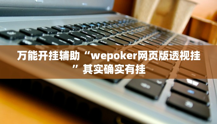 万能开挂辅助“wepoker网页版透视挂”其实确实有挂