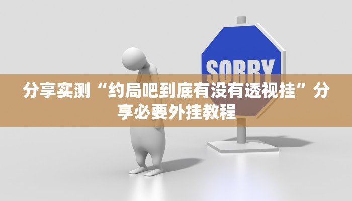 分享实测“约局吧到底有没有透视挂”分享必要外挂教程