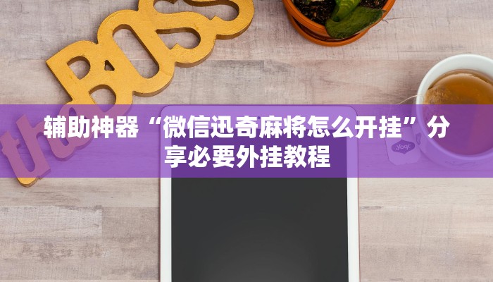 辅助神器“微信迅奇麻将怎么开挂”分享必要外挂教程