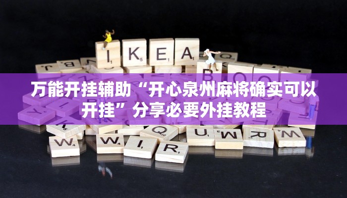 万能开挂辅助“开心泉州麻将确实可以开挂”分享必要外挂教程