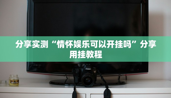 分享实测“情怀娱乐可以开挂吗”分享用挂教程