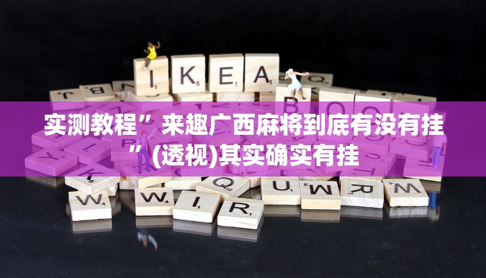 实测教程”来趣广西麻将到底有没有挂”(透视)其实确实有挂