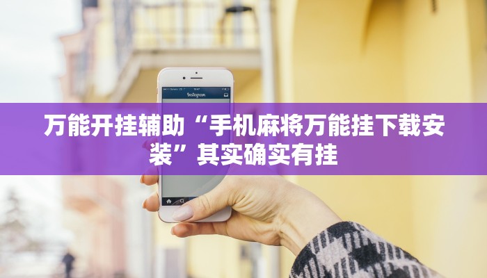 万能开挂辅助“手机麻将万能挂下载安装”其实确实有挂