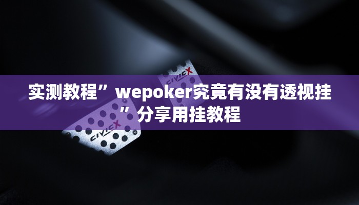实测教程”wepoker究竟有没有透视挂”分享用挂教程