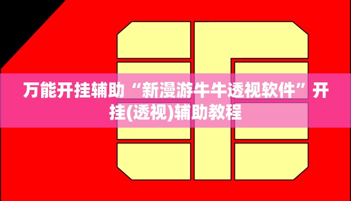 万能开挂辅助“新漫游牛牛透视软件”开挂(透视)辅助教程
