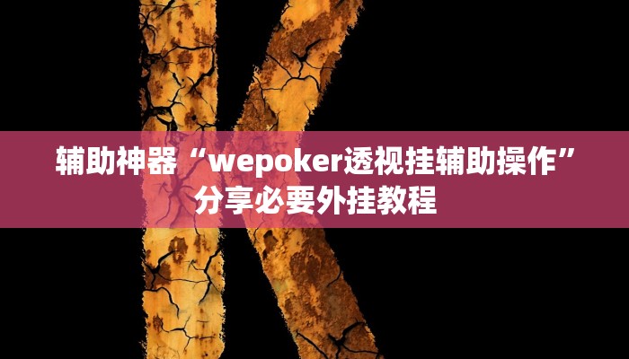 辅助神器“wepoker透视挂辅助操作”分享必要外挂教程