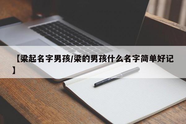 【梁起名字男孩/梁的男孩什么名字简单好记】