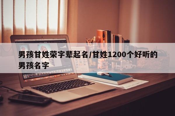 男孩甘姓荣字辈起名/甘姓1200个好听的男孩名字