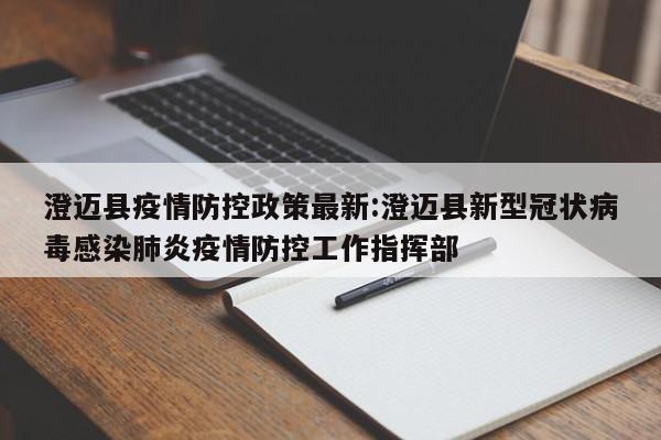 澄迈县疫情防控政策最新:澄迈县新型冠状病毒感染肺炎疫情防控工作指挥部
