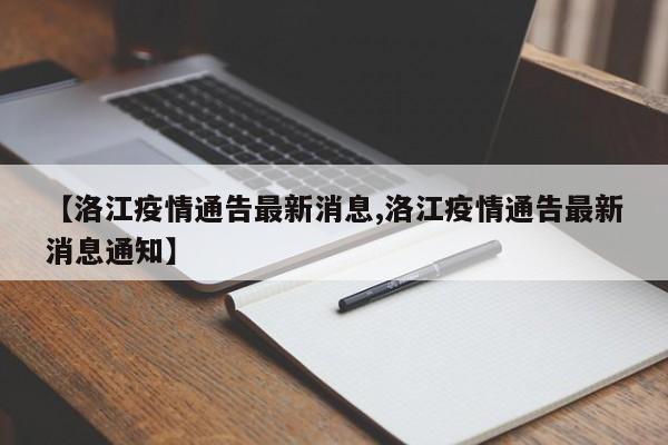 【洛江疫情通告最新消息,洛江疫情通告最新消息通知】
