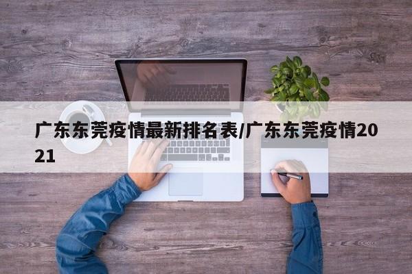 广东东莞疫情最新排名表/广东东莞疫情2021